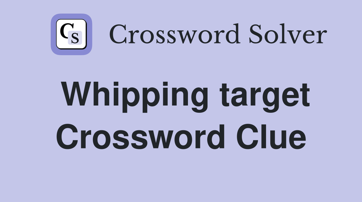 Whipping target Crossword Clue