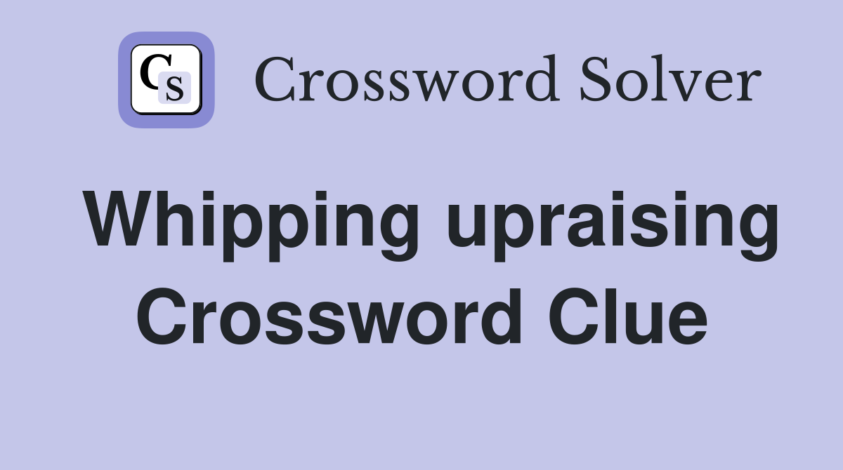 Whipping upraising Crossword Clue