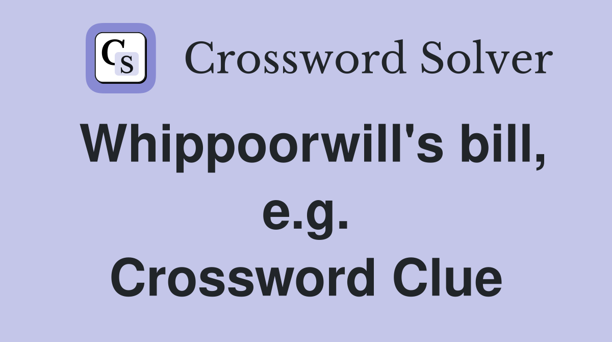 Whippoorwill's bill, e.g. Crossword Clue