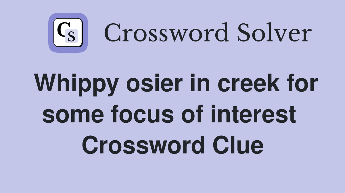 Whippy osier in creek for some focus of interest  Crossword Clue