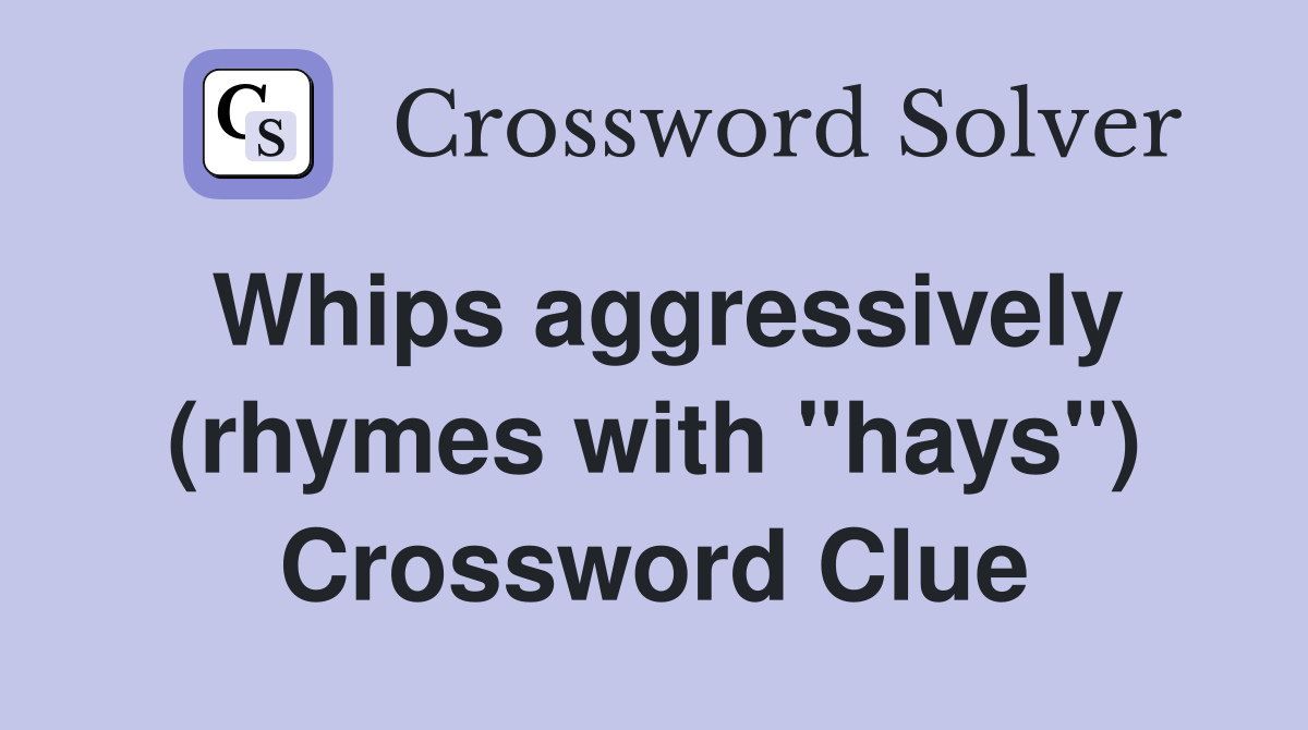 Whips aggressively (rhymes with "hays") Crossword Clue