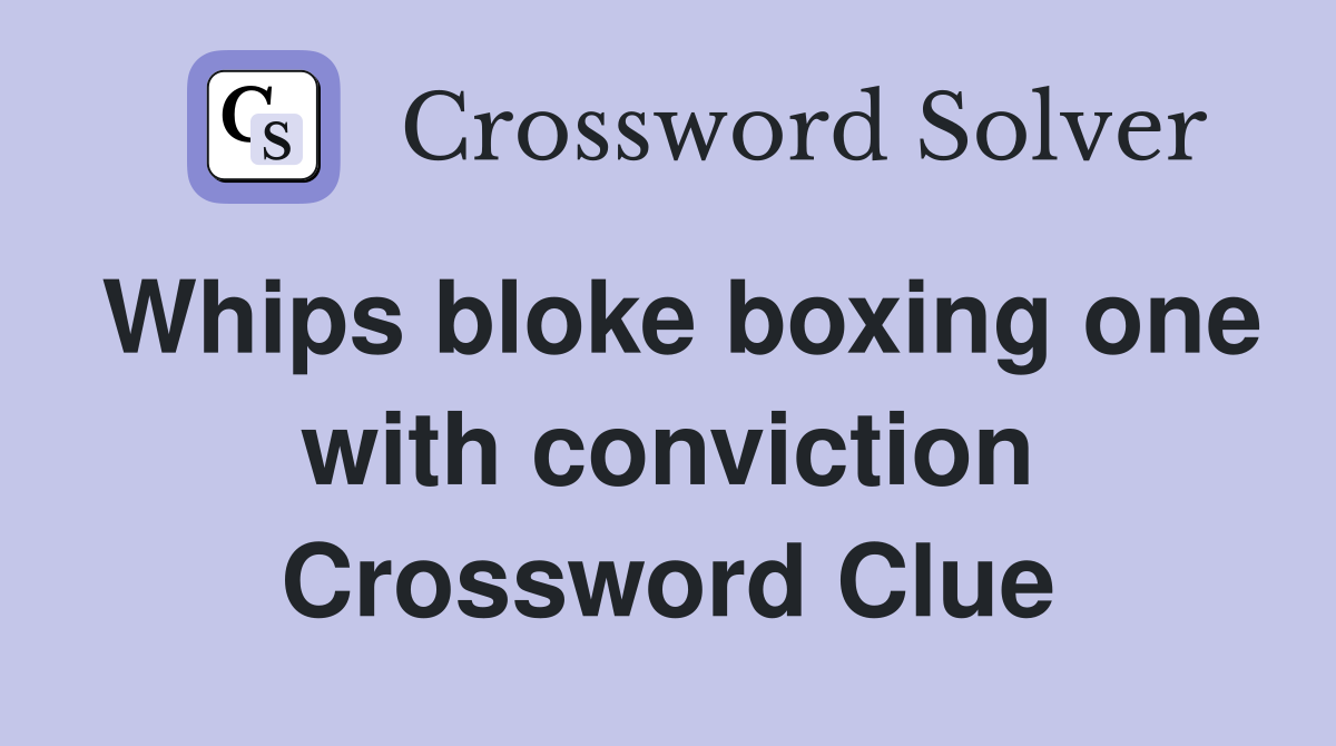 Whips bloke boxing one with conviction Crossword Clue