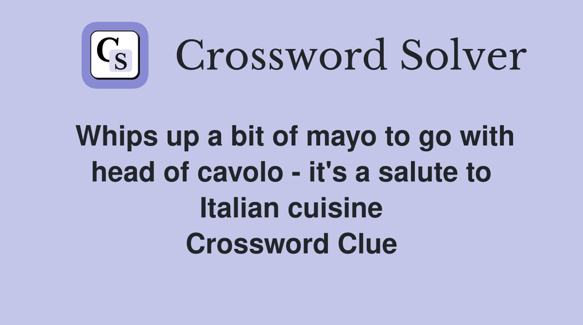 Whips up a bit of mayo to go with head of cavolo - it's a salute to Italian cuisine Crossword Clue