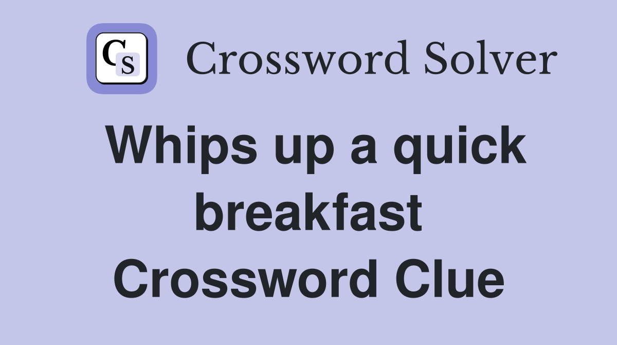 Whips up a quick breakfast Crossword Clue