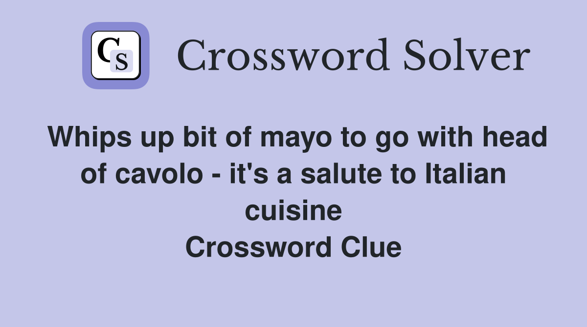 Whips up bit of mayo to go with head of cavolo - it's a salute to Italian cuisine Crossword Clue