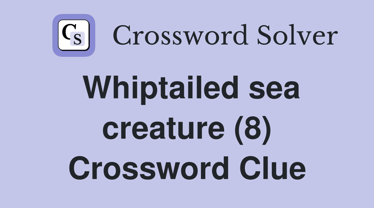 Whiptailed sea creature (8) Crossword Clue