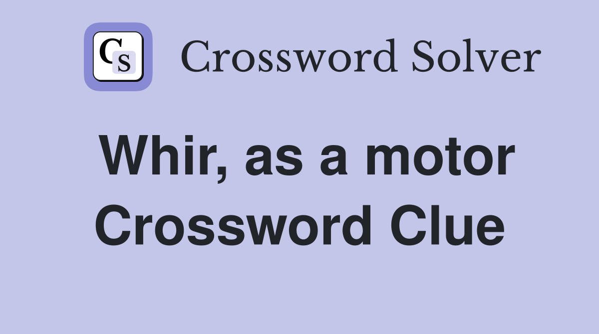 Whir, as a motor Crossword Clue