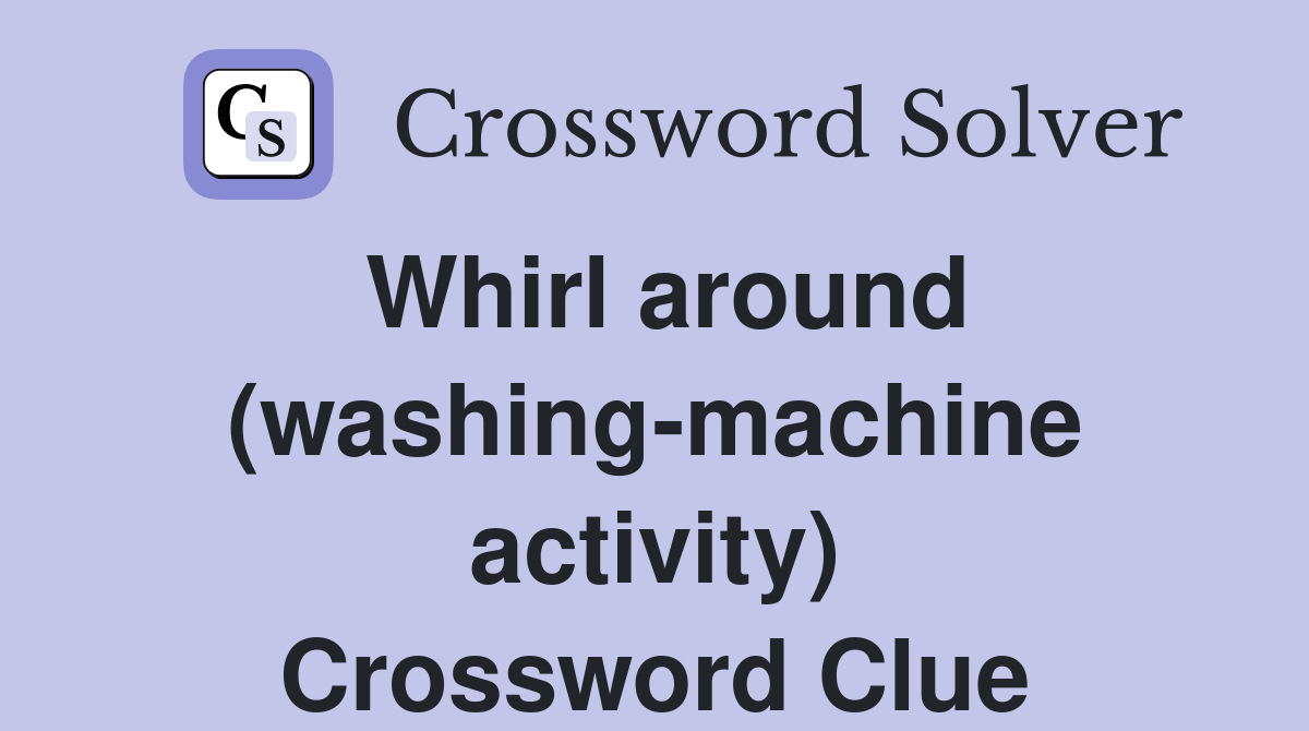 Whirl around (washing-machine activity) Crossword Clue