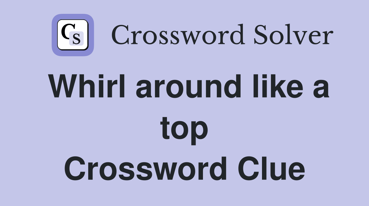 Whirl around like a top Crossword Clue