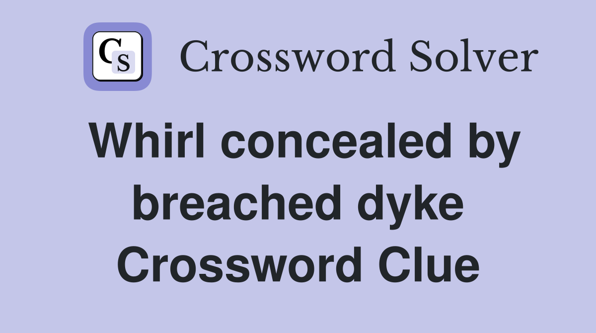 Whirl concealed by breached dyke Crossword Clue