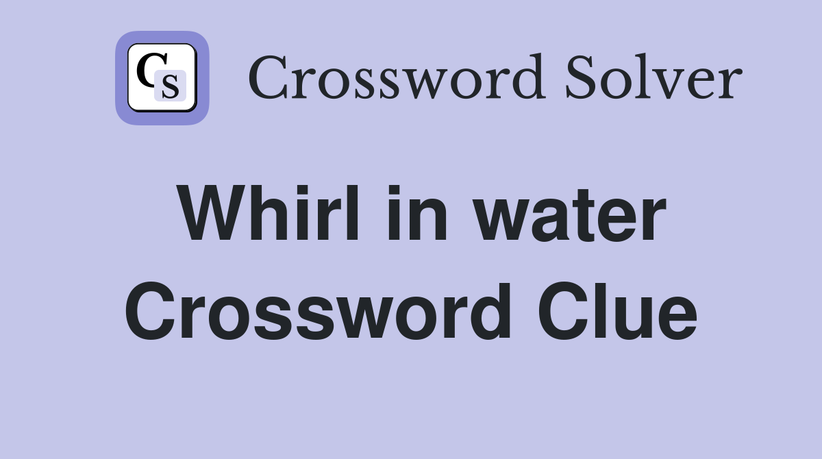 Whirl in water Crossword Clue