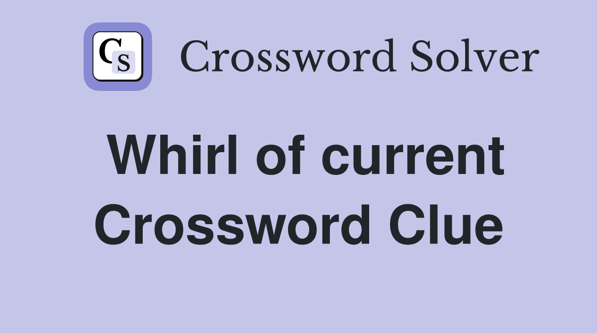 Whirl of current Crossword Clue