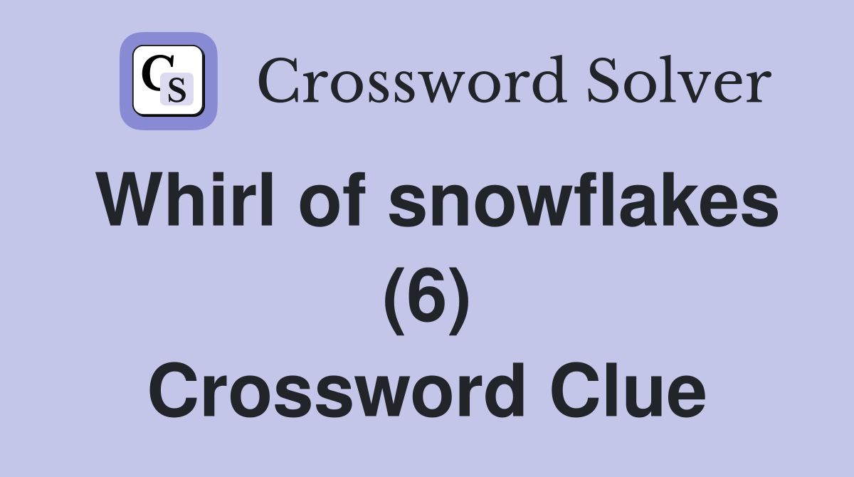 Whirl of snowflakes (6) Crossword Clue