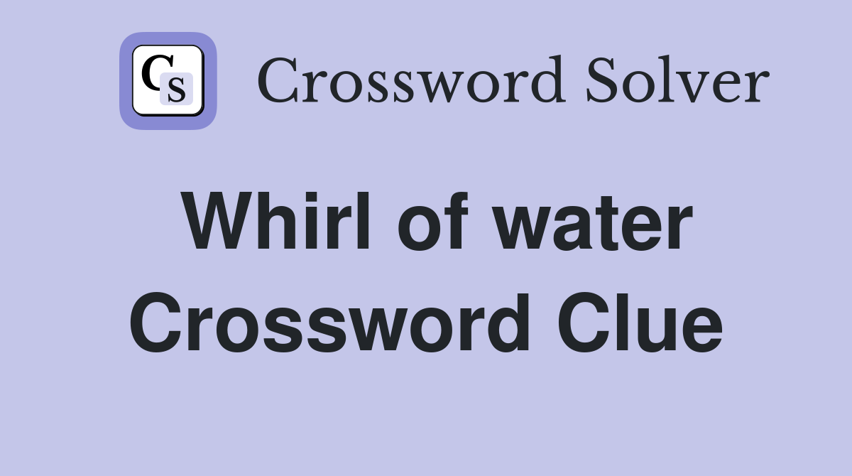 Whirl of water Crossword Clue