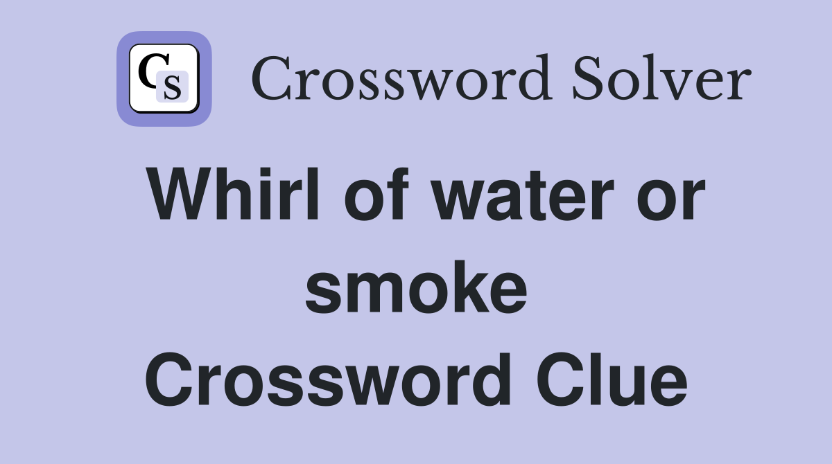 Whirl of water or smoke Crossword Clue