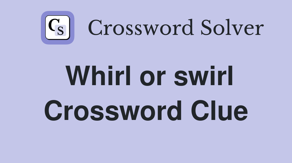 Whirl or swirl Crossword Clue