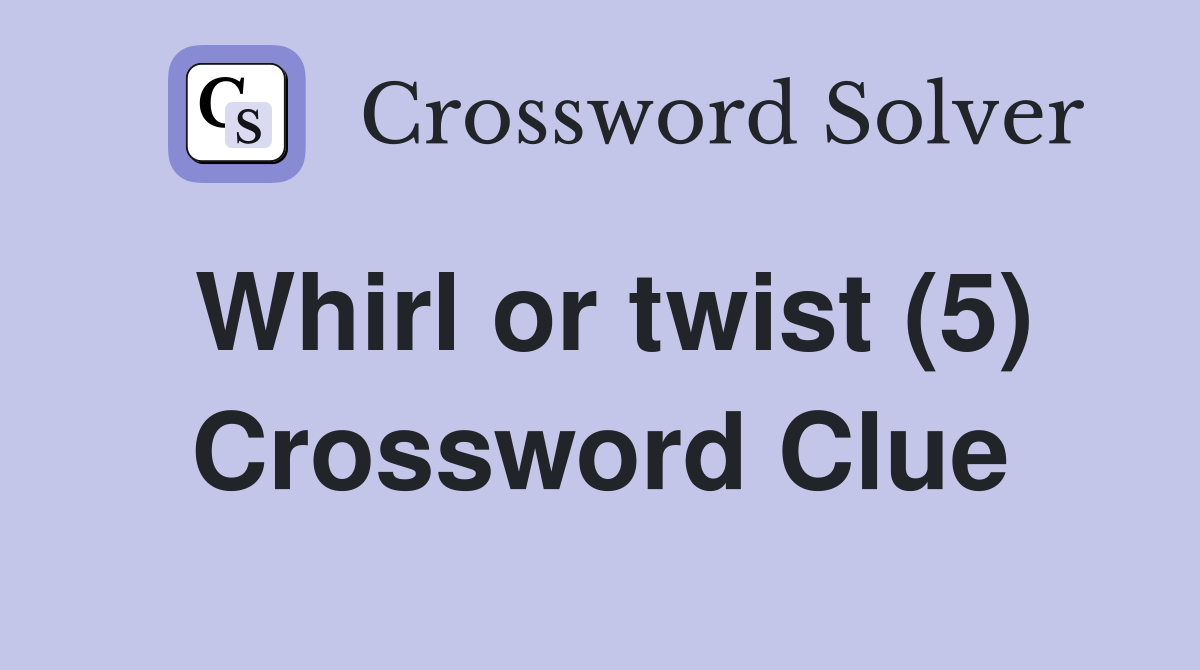 Whirl or twist (5) Crossword Clue