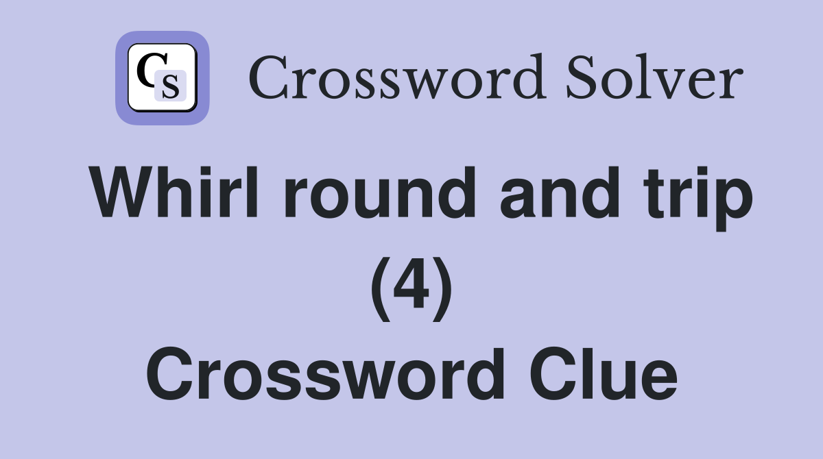 Whirl round and trip (4) Crossword Clue