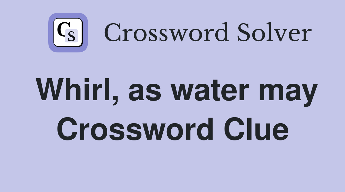 Whirl, as water may Crossword Clue