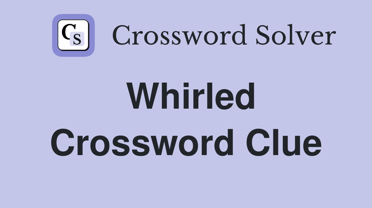 Whirled Crossword Clue Answers Crossword Solver