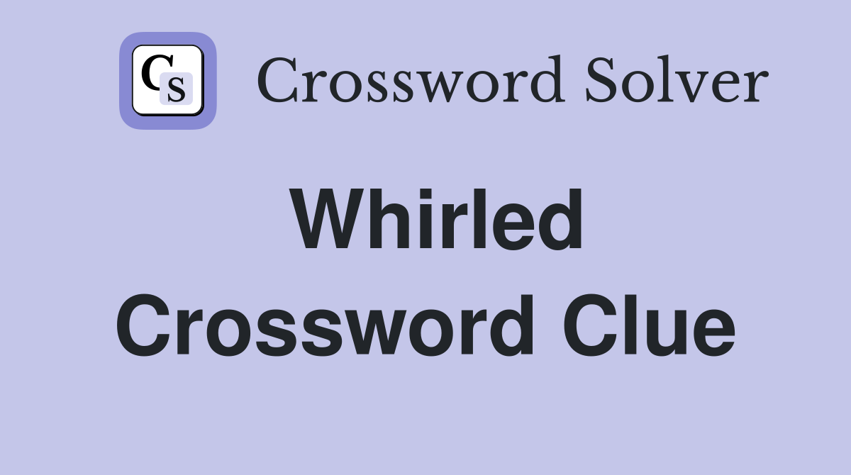 Whirled Crossword Clue
