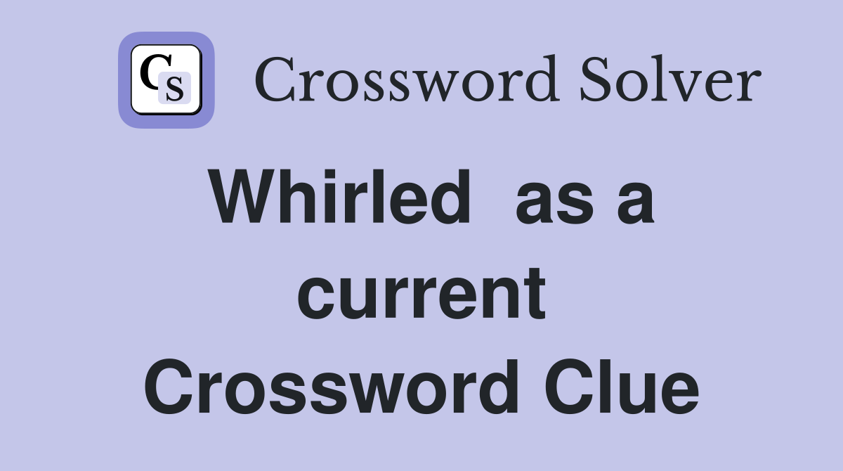 Whirled  as a current Crossword Clue