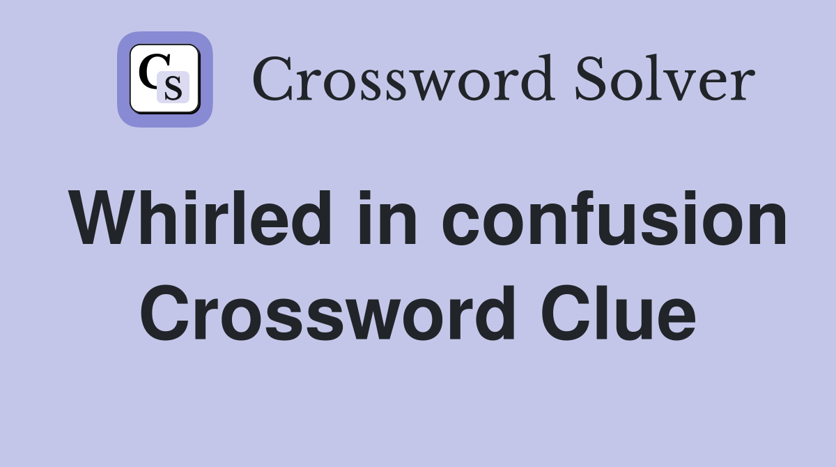 Whirled in confusion Crossword Clue