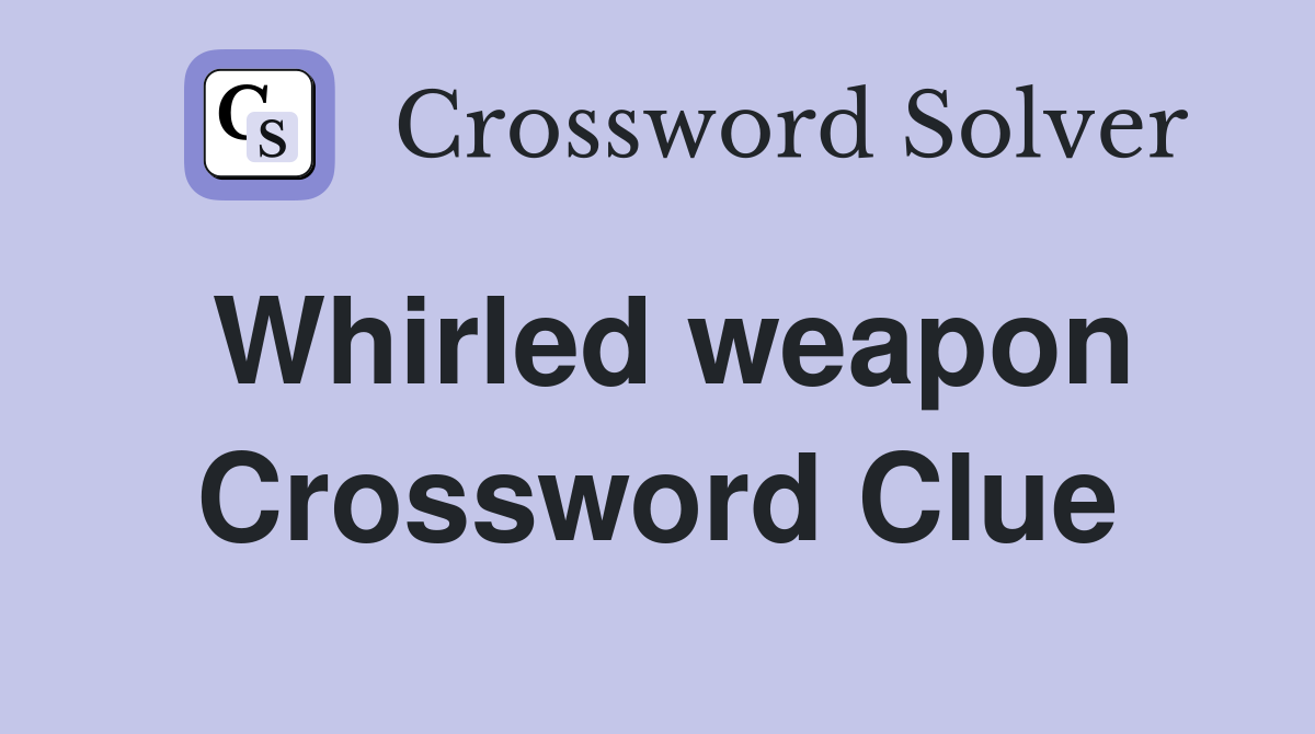 Whirled weapon Crossword Clue