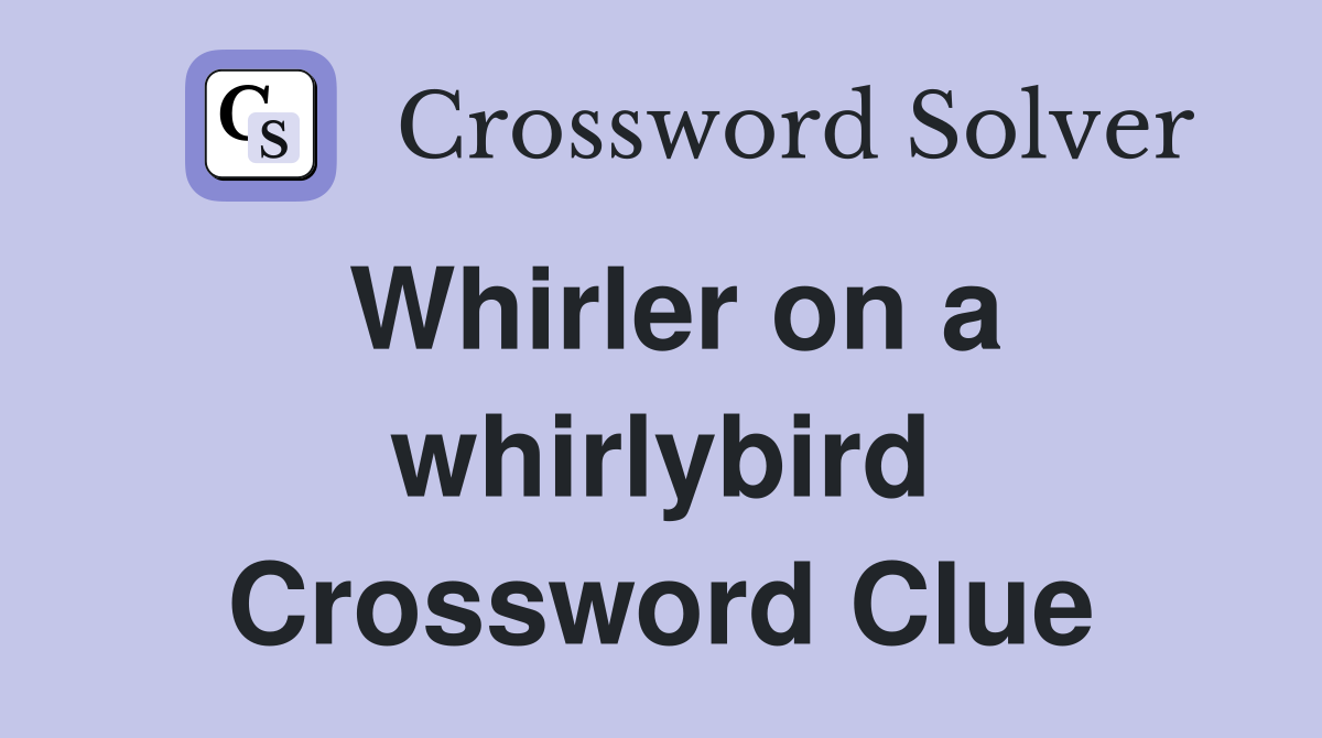 Whirler on a whirlybird Crossword Clue