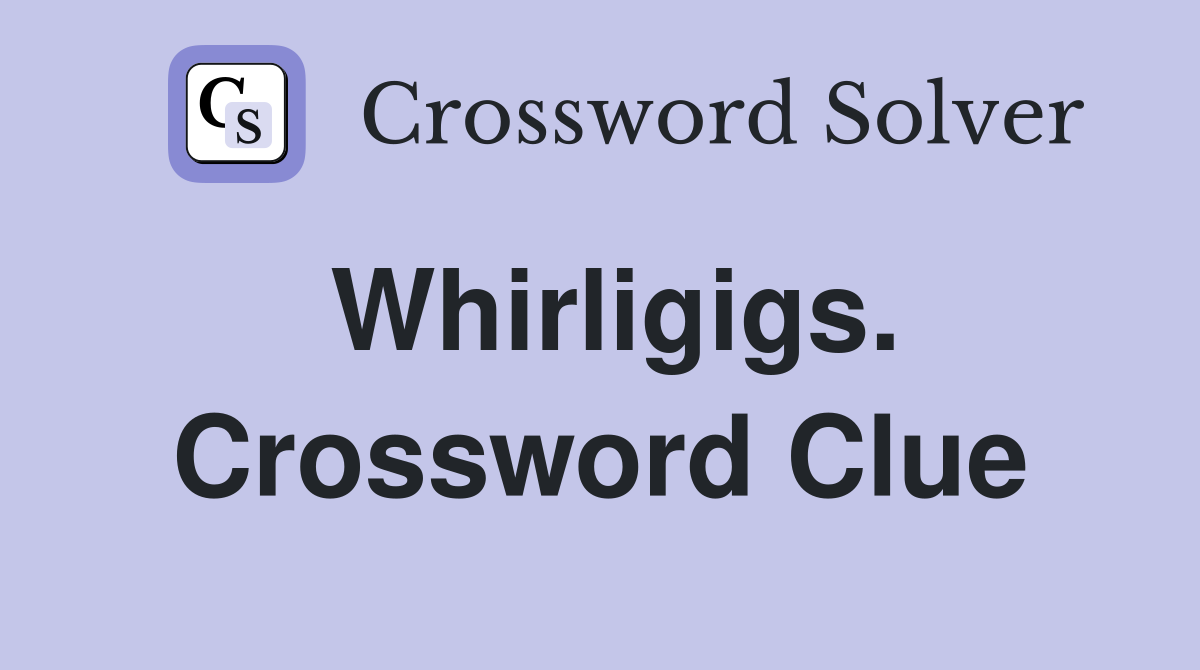 Whirligigs. Crossword Clue