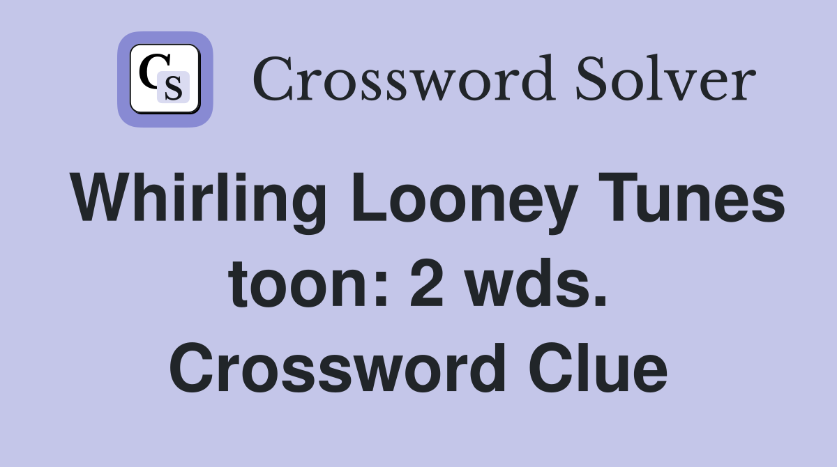 Whirling Looney Tunes toon: 2 wds. Crossword Clue