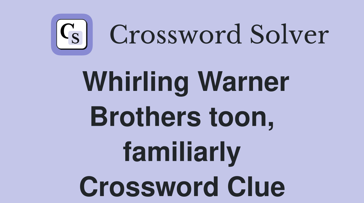 Whirling Warner Brothers toon, familiarly Crossword Clue
