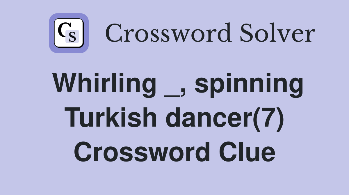 Whirling _, spinning Turkish dancer(7) Crossword Clue