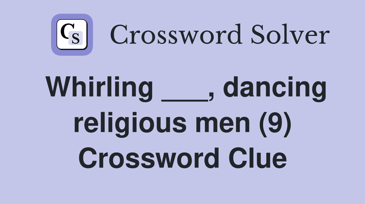 Whirling ___, dancing religious men (9) Crossword Clue