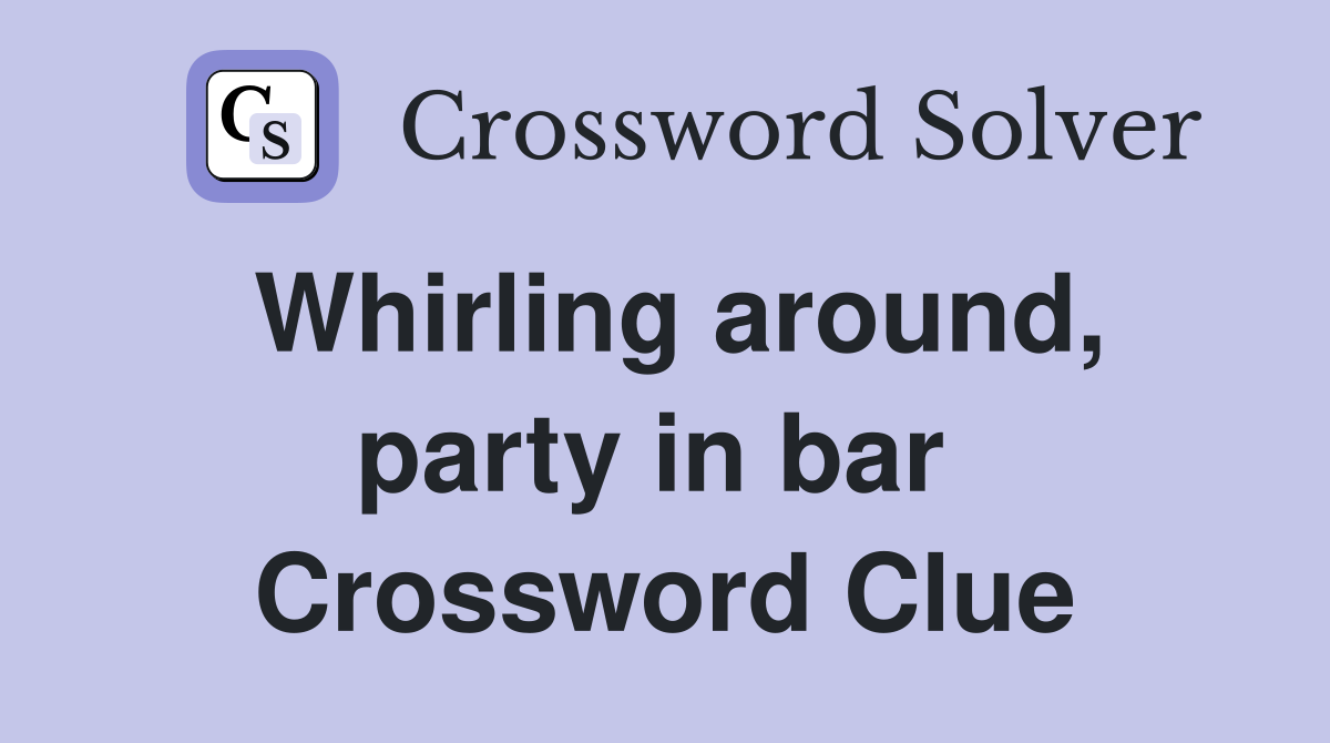 Whirling around, party in bar  Crossword Clue