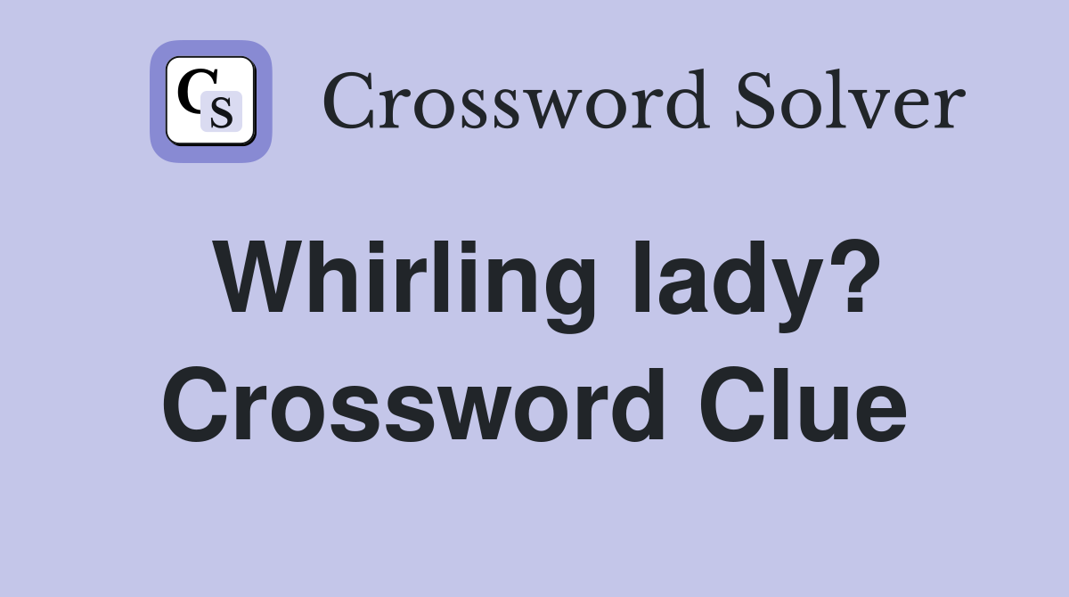 Whirling lady? Crossword Clue