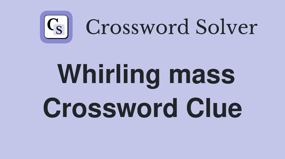 Whirling mass Crossword Clue