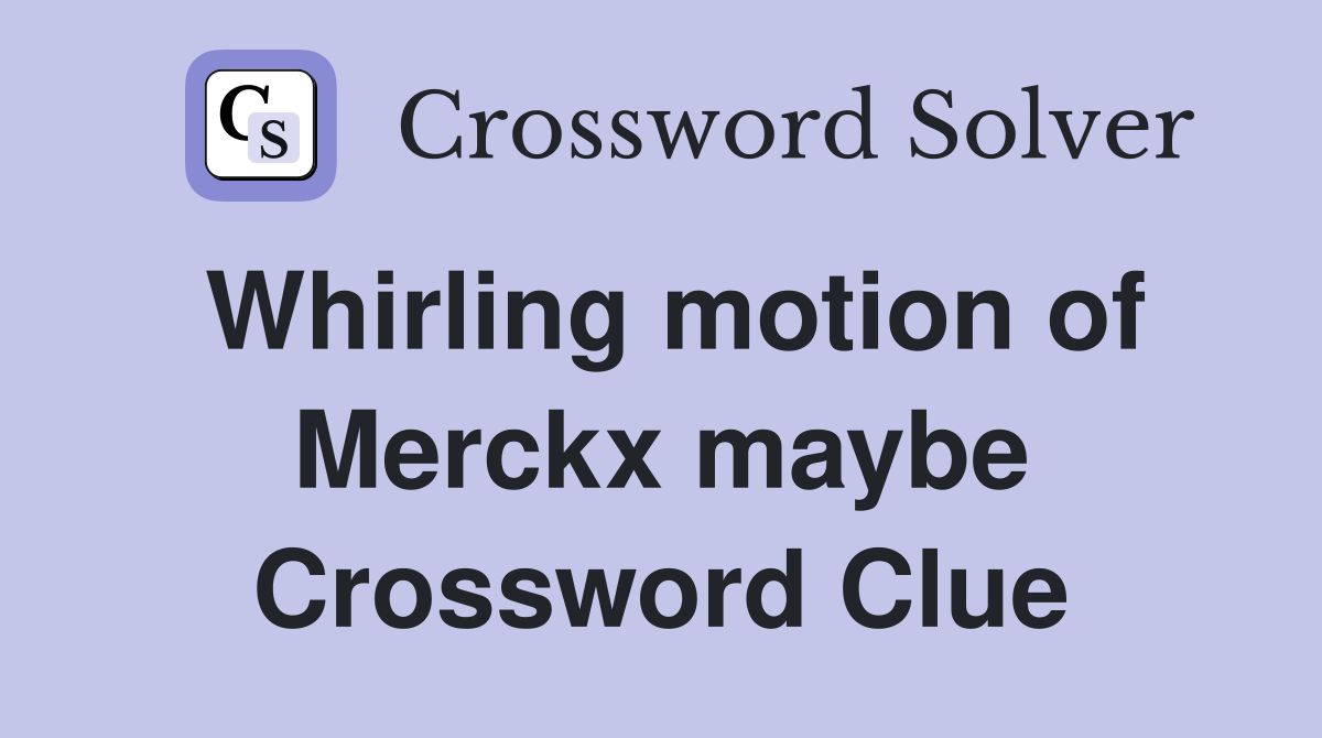 Whirling motion of Merckx maybe Crossword Clue