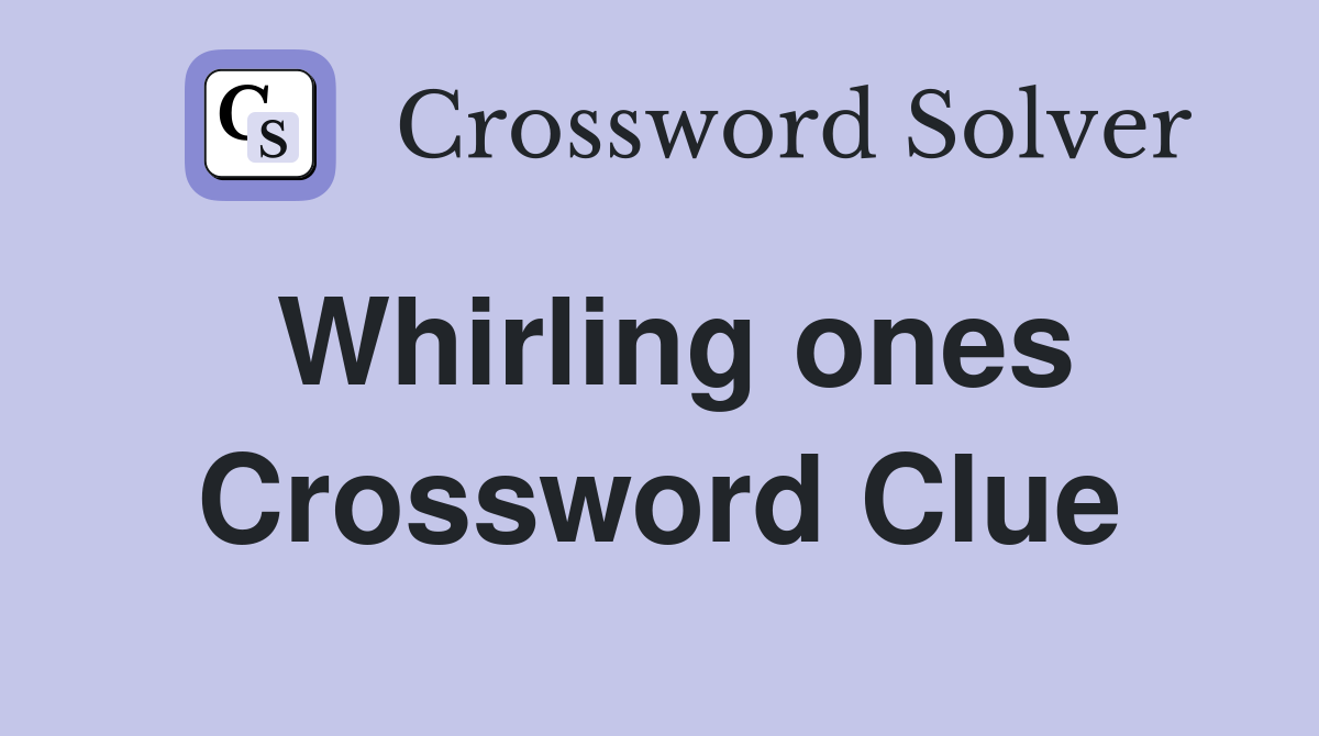 Whirling ones Crossword Clue