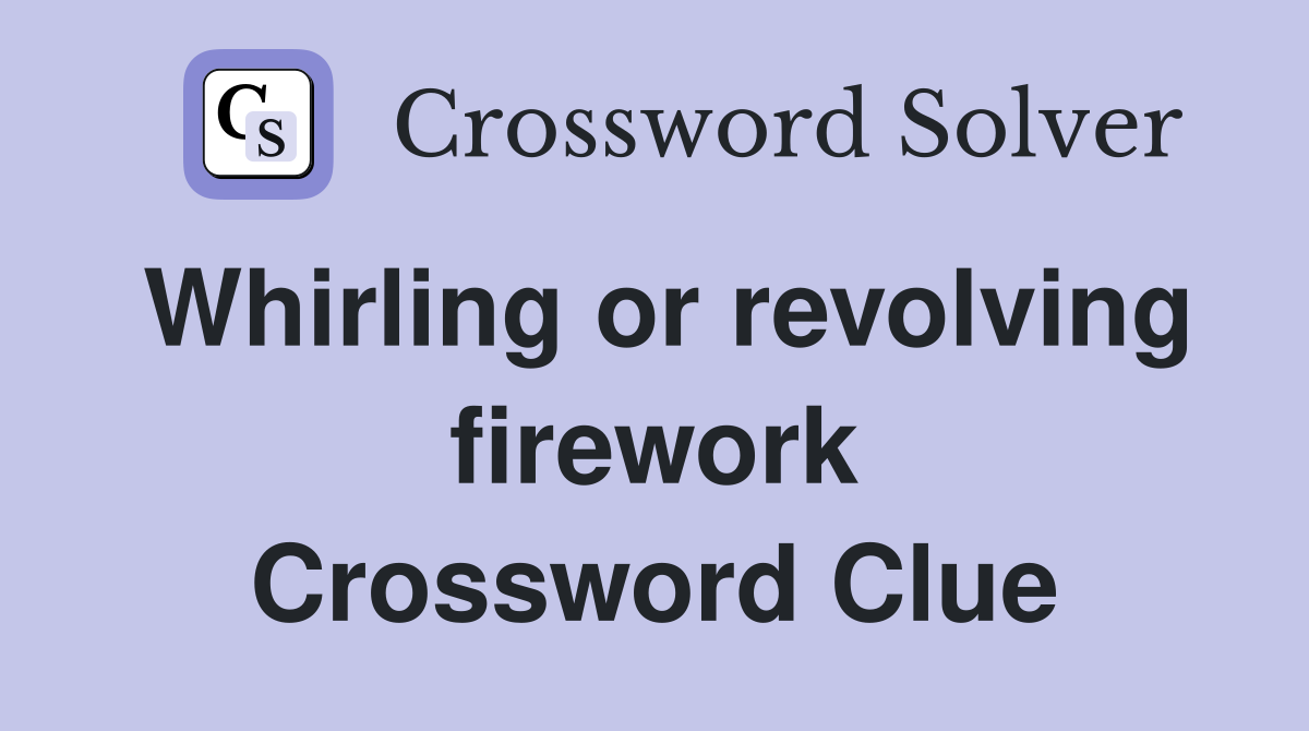Whirling or revolving firework Crossword Clue