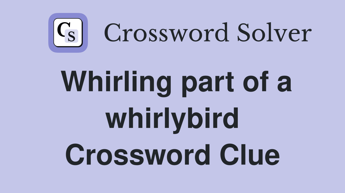 Whirling part of a whirlybird Crossword Clue