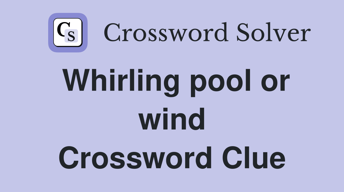 Whirling pool or wind Crossword Clue