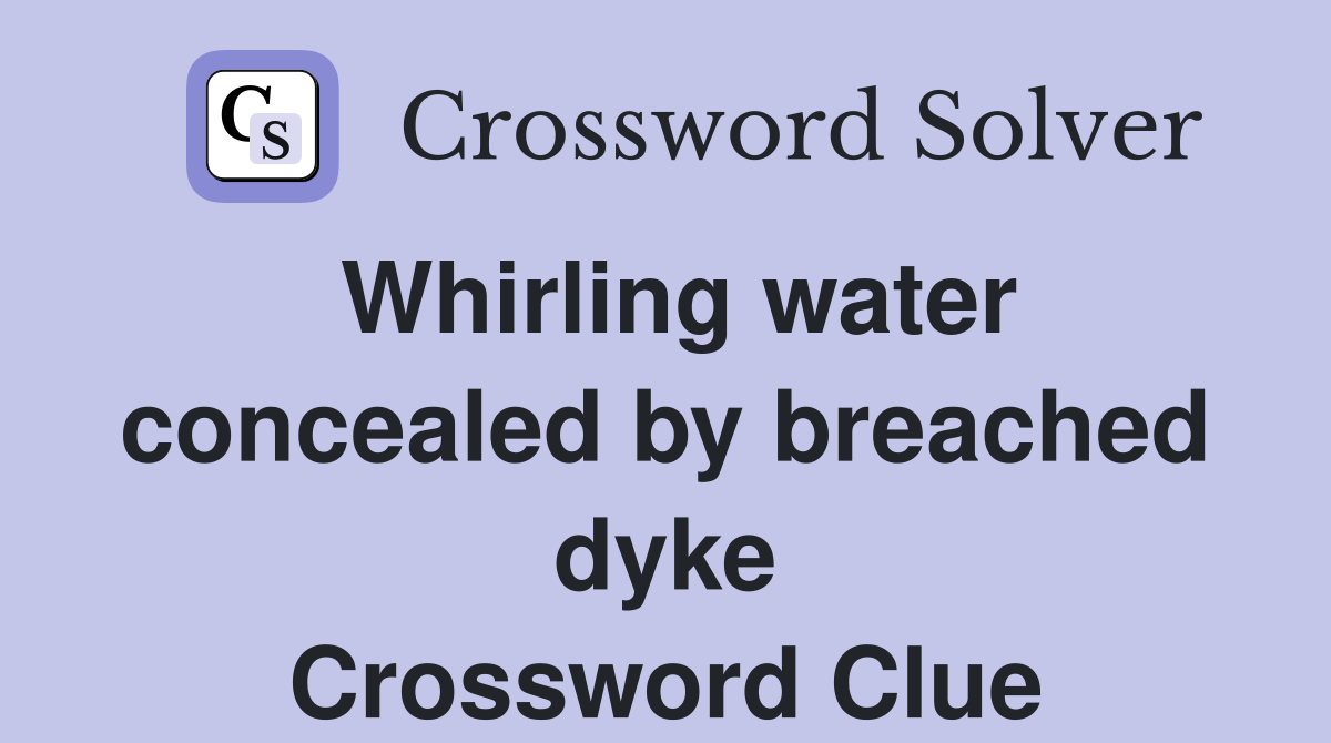 Whirling water concealed by breached dyke Crossword Clue