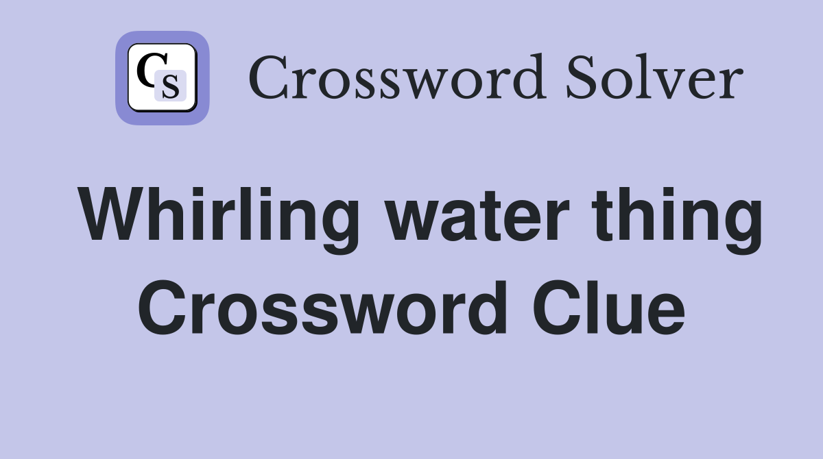 Whirling water thing Crossword Clue