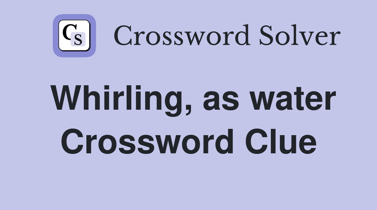 Whirling, as water Crossword Clue