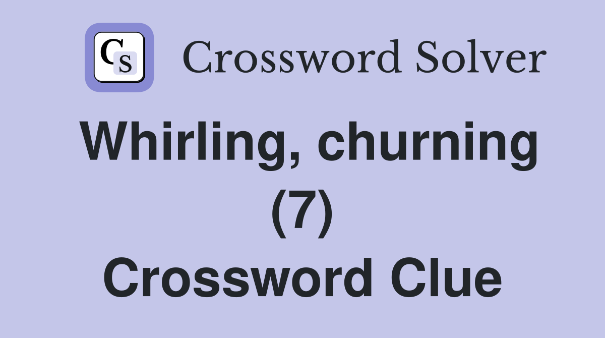 Whirling, churning (7) Crossword Clue