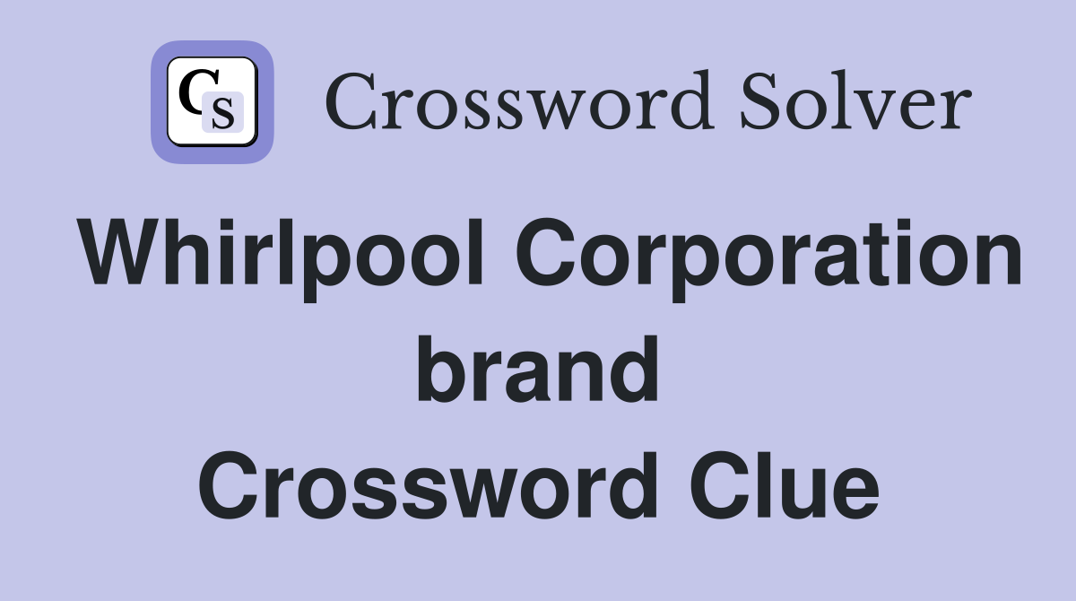 Whirlpool Corporation brand Crossword Clue