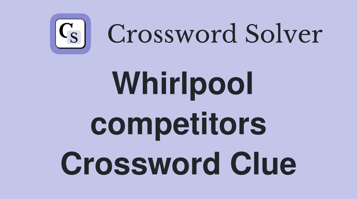Whirlpool competitors Crossword Clue