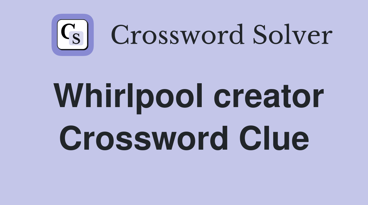 Whirlpool creator Crossword Clue