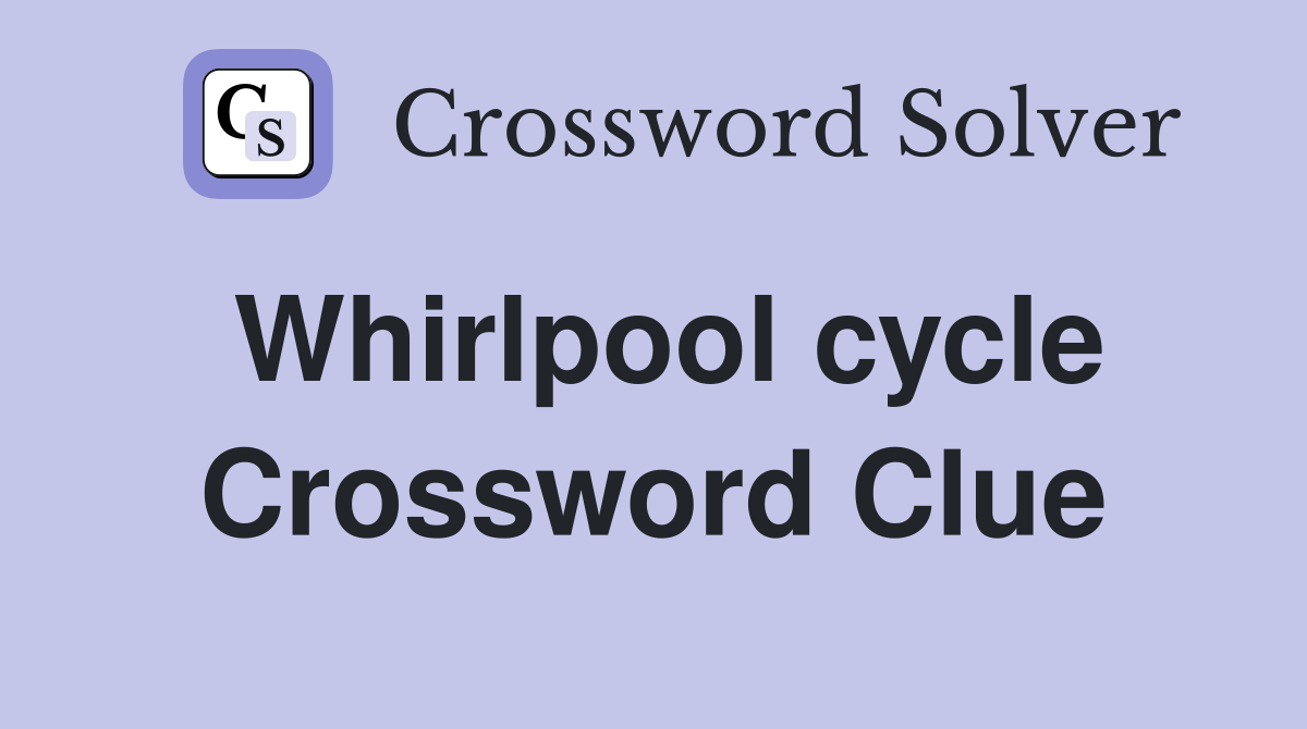 Whirlpool cycle Crossword Clue